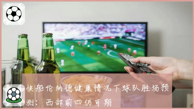 快船伦纳德健康情况下球队胜场预测：西部前四仍可期