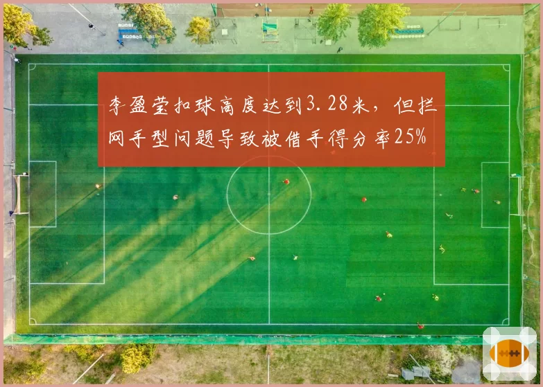 李盈莹扣球高度达到3.28米,但拦网手型问题导致被借手得分率25%