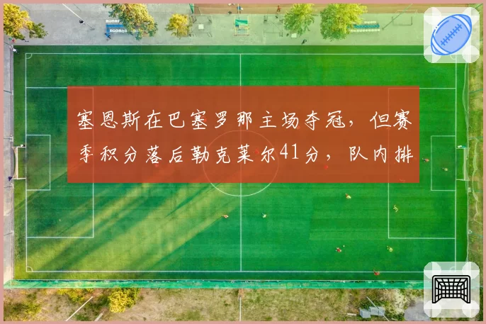 塞恩斯在巴塞罗那主场夺冠，但赛季积分落后勒克莱尔41分，队内排名悬念？